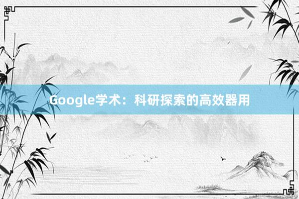 Google学术:科研探索的高效器用
